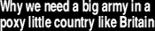 Why we need a big army in a poxy little country like Britain