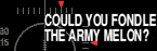 Could you fondle the Army Melon?